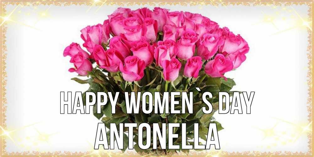 Greetings card с именем, Antonella happy women`s day красивые открытки в оригинальной обработке на международный женский день Greetings with text for free download 